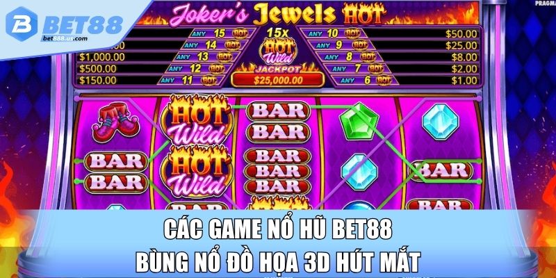 Các game nổ hũ Bet88 bùng nổ đồ họa 3D hút mắt